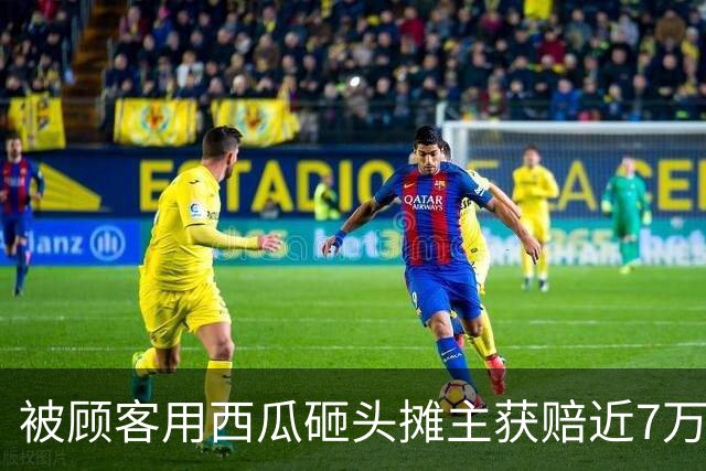 被顾客用西瓜砸头摊主获赔近7万元，被十几个西瓜爆头一声不吭，最终让对方付出沉重代价